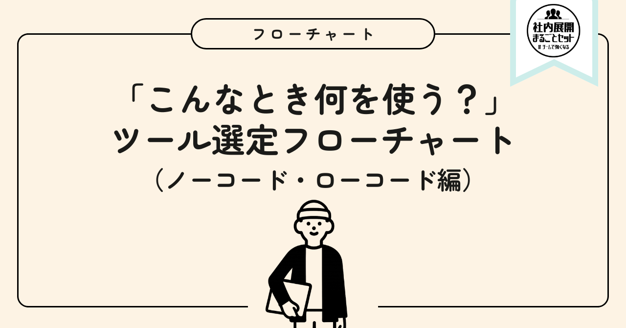 「こんなとき何を使う？」ツール選定フローチャート（ノーコード・ローコード編）